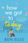 How We Got to Today : The funny, life-affirming romance you won't be able to put down! - Book
