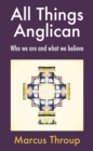 All Things Anglican : Who we are and what we believe - Book