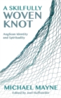 A Skilfully Woven Knot : Anglican Identity and Spirituality - eBook