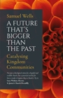A Future That's Bigger Than The Past : Towards the renewal of the Church - eBook