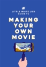 The Little White Lies Guide to Making Your Own Movie : In 39 Steps - Book