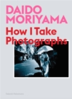 Daido Moriyama : How I Take Photographs - Book