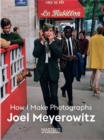 Joel Meyerowitz : How I Make Photographs - Book