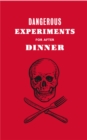 Dangerous Experiments for After Dinner : 21 Daredevil Tricks to Impress Your Guests - Book