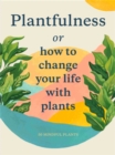 Plantfulness : How to Change Your Life with Plants - Book