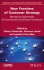 New Frontiers of Customer Strategy : Managing Sustainable, Environmental and Ethical Transitions - Book