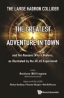 Large Hadron Collider, The: The Greatest Adventure In Town And Ten Reasons Why It Matters, As Illustrated By The Atlas Experiment - eBook
