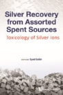 Silver Recovery From Assorted Spent Sources: Toxicology Of Silver Ions - eBook