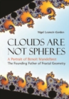 Clouds Are Not Spheres: A Portrait Of Benoit Mandelbrot, The Founding Father Of Fractal Geometry - eBook