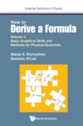 How To Derive A Formula - Volume 1: Basic Analytical Skills And Methods For Physical Scientists - Book