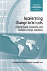Accelerating Change in Schools : Leading Rapid, Successful, and Complex Change Initiatives - eBook