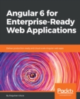 Angular 6 for Enterprise-Ready Web Applications : Deliver production-ready and cloud-scale Angular web apps - eBook