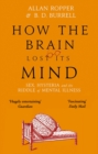 How The Brain Lost Its Mind : Sex, Hysteria and the Riddle of Mental Illness - Book