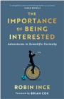 The Importance of Being Interested : Adventures in Scientific Curiosity - Book