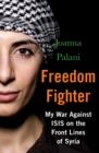 Freedom Fighter : My War Against ISIS on the Frontlines of Syria - Book