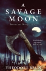 A Savage Moon : 'If Bernard Cornwell and George R R Martin had a love child, it would look like this' The Times - eBook