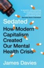Sedated : How Modern Capitalism Created our Mental Health Crisis - eBook