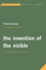 The Invention of the Visible : The Image in Light of the Arts - Book