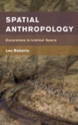 Spatial Anthropology : Excursions in Liminal Space - eBook