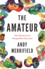 The Amateur : The Pleasures of Doing What You Love - eBook