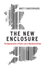 The New Enclosure : The Appropriation of Public Land in Neoliberal Britain - Book