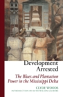 Development Arrested : The Blues and Plantation Power in the Mississippi Delta - eBook