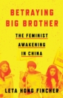 Betraying Big Brother : The Feminist Awakening in China - eBook