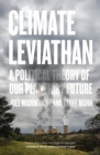 Climate Leviathan : A Political Theory of Our Planetary Future - Book
