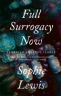 Full Surrogacy Now : Feminism Against Family - Book
