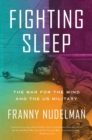 Fighting Sleep : The War for the Mind and the US Military - Book