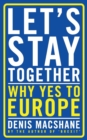 Let's Stay Together : Why Yes to Europe - eBook