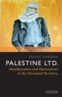 Palestine Ltd. : Neoliberalism and Nationalism in the Occupied Territory - eBook