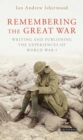 Remembering the Great War : Writing and Publishing the Experiences of World War I - eBook