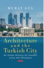 Architecture and the Turkish City : An Urban History of Istanbul Since the Ottomans - eBook