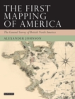 The First Mapping of America : The General Survey of British North America - eBook