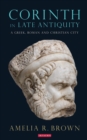 Corinth in Late Antiquity : A Greek, Roman and Christian City - eBook