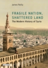 Fragile Nation, Shattered Land : The Modern History of Syria - eBook