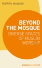 Beyond the Mosque : Diverse Spaces of Muslim Worship - eBook