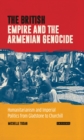 The British Empire and the Armenian Genocide : Humanitarianism and Imperial Politics from Gladstone to Churchill - eBook