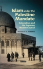 Islam under the Palestine Mandate : Colonialism and the Supreme Muslim Council - eBook