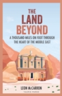 The Land Beyond : A Thousand Miles on Foot through the Heart of the Middle East - eBook