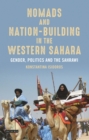 Nomads and Nation-Building in the Western Sahara : Gender, Politics and the Sahrawi - eBook