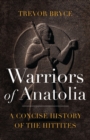 Warriors of Anatolia : A Concise History of the Hittites - eBook