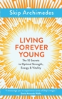 Living Forever Young : The 10 Secrets to Optimal Strength, Energy & Vitality - Book