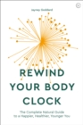Rewind Your Body Clock : The Complete Natural Guide to a Happier, Healthier, Younger You  - Book