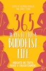 365 Ways to Live a Buddhist Life : Insights on Truth, Peace and Enlightenment - Book
