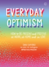 Everyday Optimism : How to be Present and Positive at Work, at Home and in Love - Book