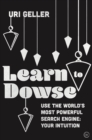 Learn to Dowse : Use the World's Most Powerful Search Engine: Your Intuition - Book