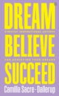 Dream, Believe, Succeed : Strictly Inspirational Actions for Achieving Your Dreams - Book