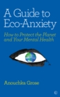 A Guide to Eco-Anxiety : How to Protect the Planet and Your Mental Health - Book